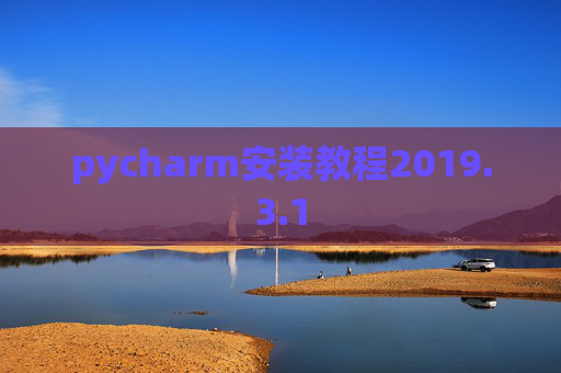 pycharm安装教程2019.3.1 pycharm安装教程2019.3.1